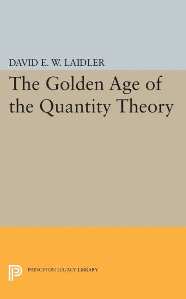 The Golden Age Of The Quantity Theory (Princeton Legacy Library, 171)
