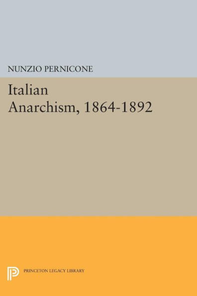 Italian Anarchism, 1864-1892 (Princeton Legacy Library, 271)