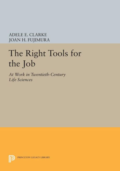 The Right Tools For The Job: At Work In Twentieth-Century Life Sciences (Princeton Legacy Library, 149)