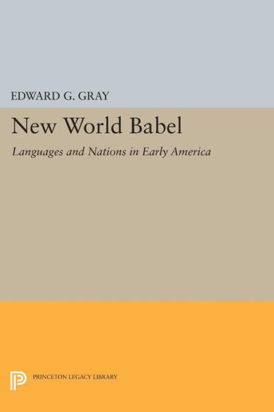 New World Babel: Languages And Nations In Early America (Princeton Legacy Library, 73)