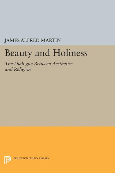 Beauty And Holiness: The Dialogue Between Aesthetics And Religion (Princeton Legacy Library, 1033)
