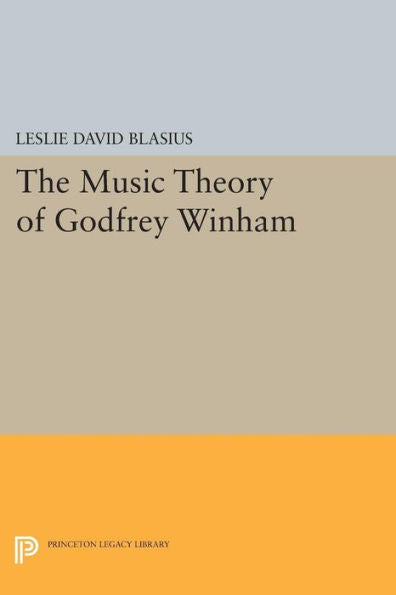 The Music Theory Of Godfrey Winham (Princeton Legacy Library, 379)