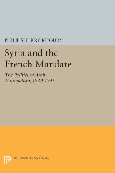 Syria And The French Mandate: The Politics Of Arab Nationalism, 1920-1945 (Princeton Studies On The Near East)
