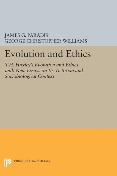 Evolution And Ethics: T.H. Huxley'S Evolution And Ethics With New Essays On Its Victorian And Sociobiological Context (Princeton Legacy Library, 1002)