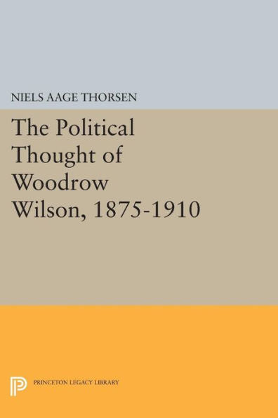 The Political Thought Of Woodrow Wilson, 1875-1910 (Papers Of Woodrow Wilson, Supplementary Volumes, 4)