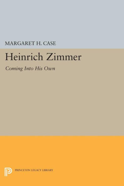 Heinrich Zimmer: Coming Into His Own (Princeton Legacy Library, 222)