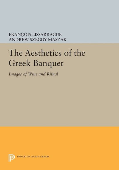 The Aesthetics Of The Greek Banquet: Images Of Wine And Ritual (Princeton Legacy Library, 1095)