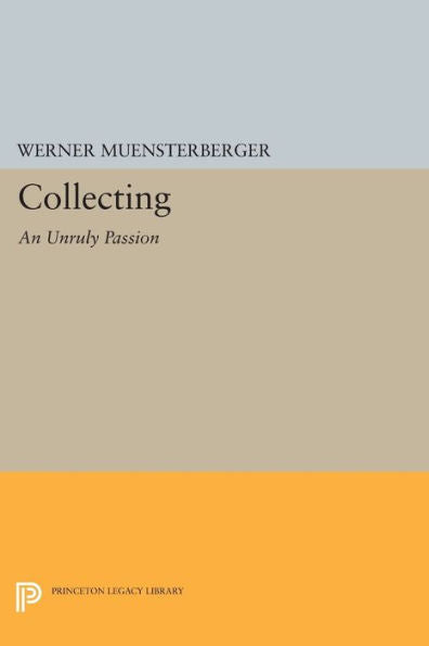 Collecting: An Unruly Passion: Psychological Perspectives (Princeton Legacy Library, 268)