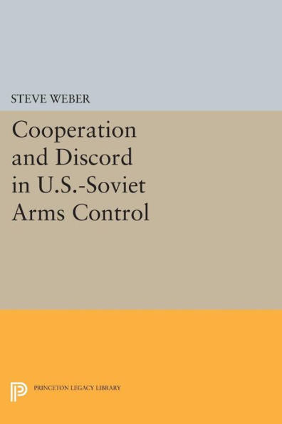 Cooperation And Discord In U.S.-Soviet Arms Control (Princeton Legacy Library, 166)