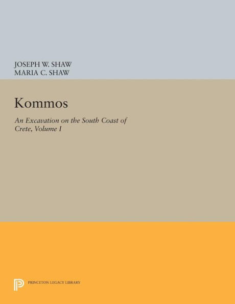 Kommos: An Excavation On The South Coast Of Crete, Volume I, Part I: The Kommos Region And Houses Of The Minoan Town. Part I: The Kommos Region, ... Industries (Princeton Legacy Library, 297)