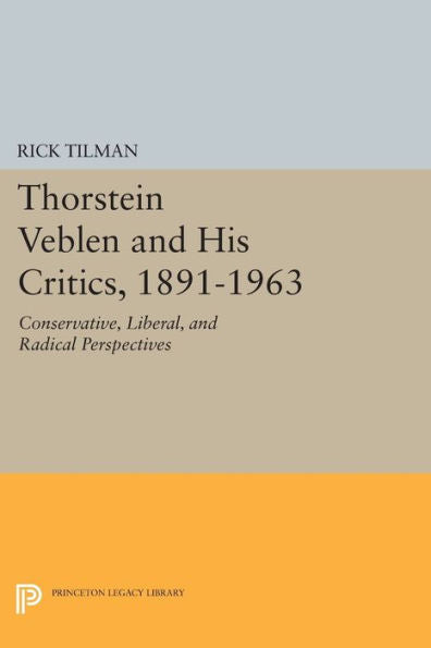 Thorstein Veblen And His Critics, 1891-1963: Conservative, Liberal, And Radical Perspectives (Princeton Legacy Library, 212)