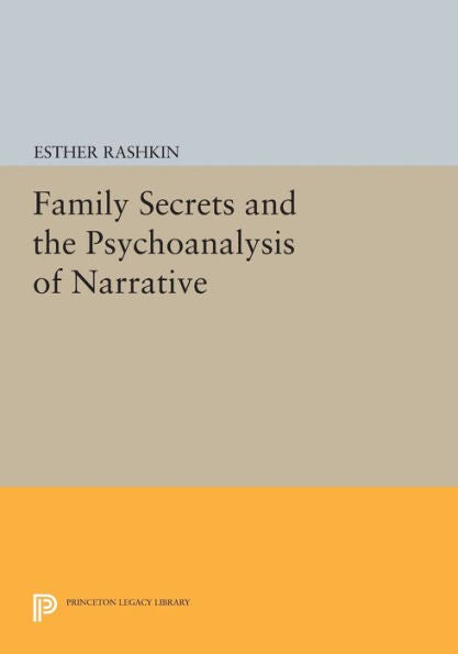 Family Secrets And The Psychoanalysis Of Narrative (Princeton Legacy Library, 127)