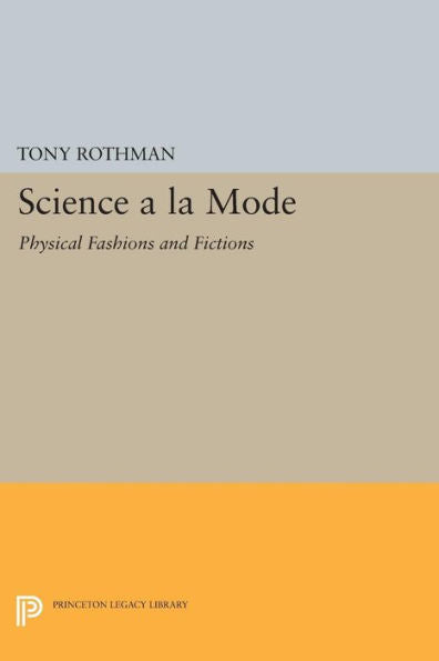 Science A La Mode: Physical Fashions And Fictions (Princeton Legacy Library, 952)