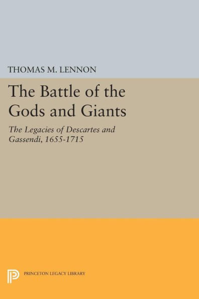The Battle Of The Gods And Giants: The Legacies Of Descartes And Gassendi, 1655-1715 (Studies In Intellectual History And The History Of Philosophy)