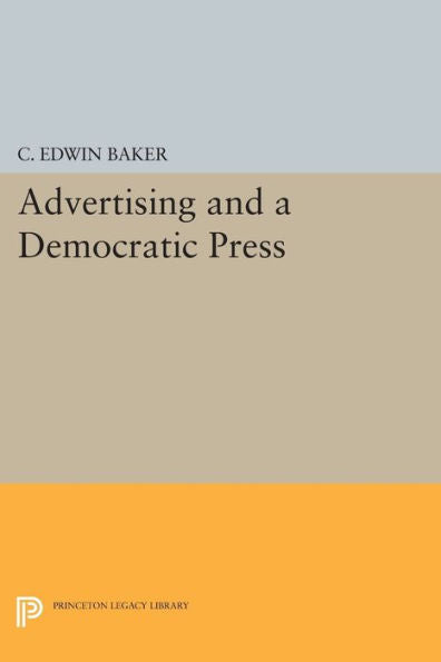 Advertising And A Democratic Press (Princeton Legacy Library, 276)
