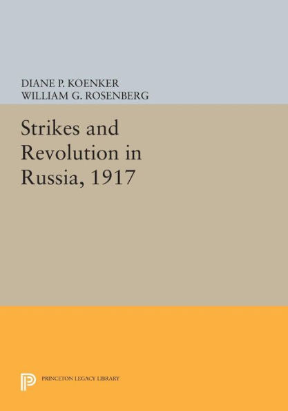 Strikes And Revolution In Russia, 1917 (Princeton Legacy Library, 1011)