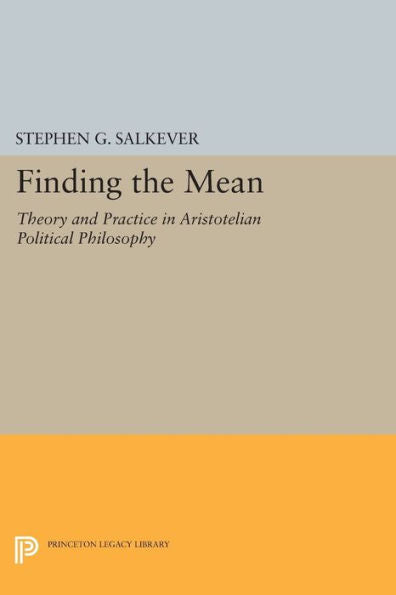 Finding The Mean: Theory And Practice In Aristotelian Political Philosophy (Studies In Moral, Political, And Legal Philosophy, 79)