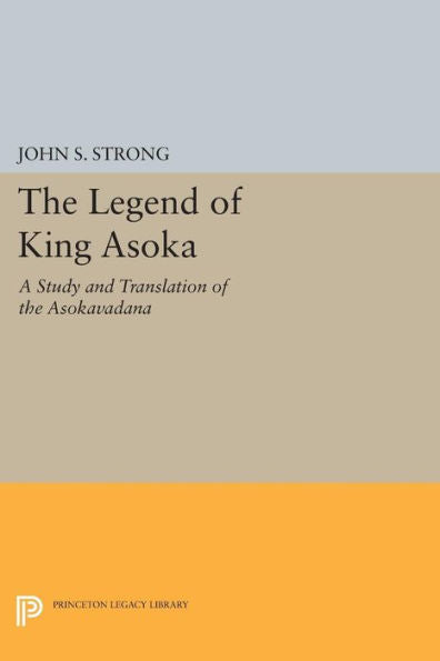The Legend Of King Asoka: A Study And Translation Of The Asokavadana (Princeton Library Of Asian Translations, 80)