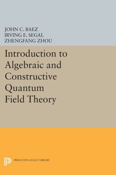 Introduction To Algebraic And Constructive Quantum Field Theory (Princeton Series In Physics, 56)