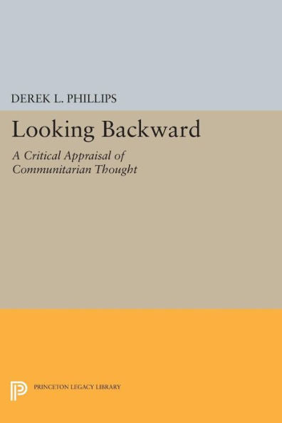 Looking Backward: A Critical Appraisal Of Communitarian Thought (Princeton Legacy Library, 269)