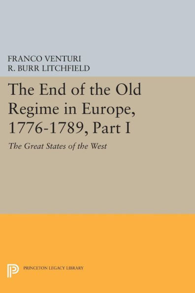 The End Of The Old Regime In Europe, 1776-1789, Part I: The Great States Of The West (Princeton Legacy Library, 1176)