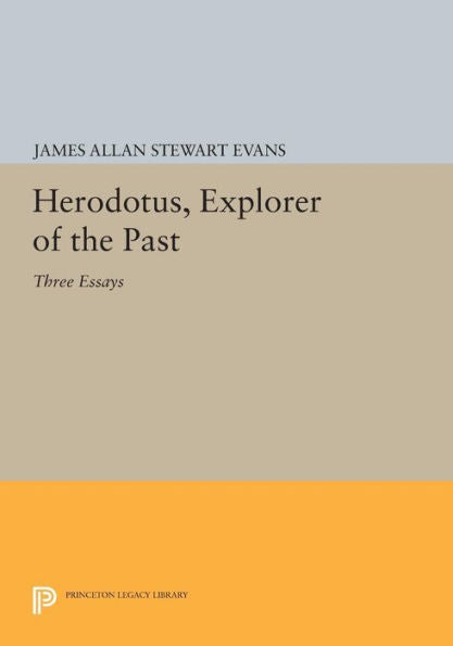 Herodotus, Explorer Of The Past: Three Essays (Princeton Legacy Library, 1171)