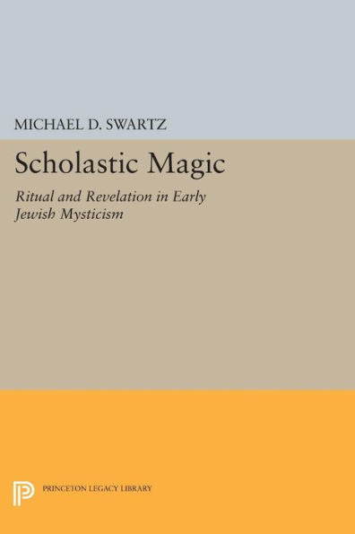 Scholastic Magic: Ritual And Revelation In Early Jewish Mysticism (Princeton Legacy Library, 347)