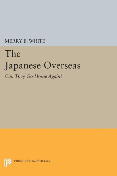The Japanese Overseas: Can They Go Home Again? (Princeton Legacy Library, 155)