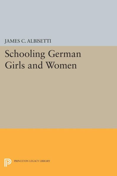 Schooling German Girls And Women (Princeton Legacy Library, 945)