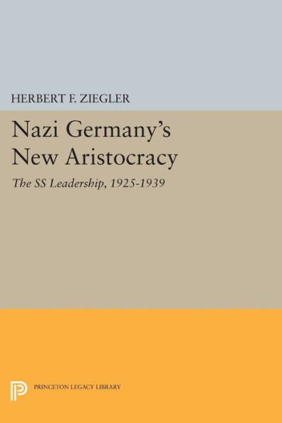 Nazi Germany'S New Aristocracy: The Ss Leadership,1925-1939 (Princeton Legacy Library, 1008)