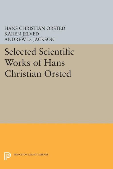 Selected Scientific Works Of Hans Christian Ørsted (Princeton Legacy Library, 398)