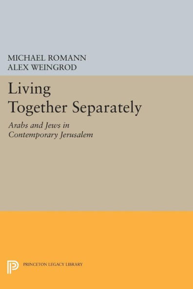 Living Together Separately: Arabs And Jews In Contemporary Jerusalem (Princeton Studies On The Near East)