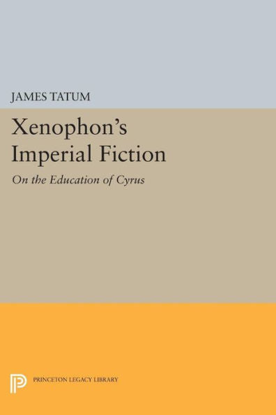 Xenophon'S Imperial Fiction: On The Education Of Cyrus (Princeton Legacy Library, 970)