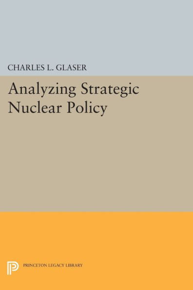 Analyzing Strategic Nuclear Policy (Princeton Legacy Library, 1188)