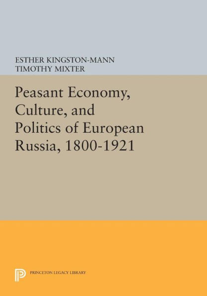 Peasant Economy, Culture, And Politics Of European Russia, 1800-1921 (Princeton Legacy Library, 1105)