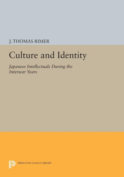 Culture And Identity: Japanese Intellectuals During The Interwar Years (Princeton Legacy Library, 1106)