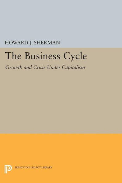 The Business Cycle: Growth And Crisis Under Capitalism (Princeton Legacy Library, 1190)