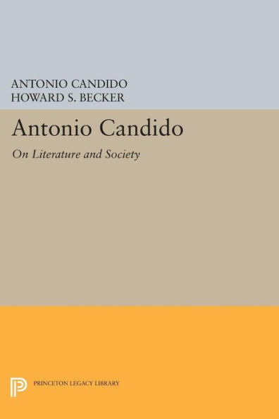 Antonio Candido: On Literature And Society (Princeton Legacy Library, 295)