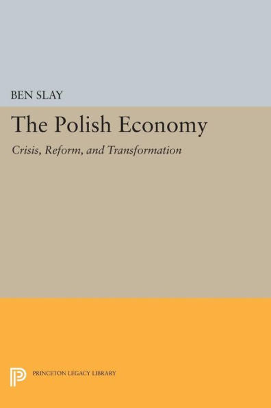 The Polish Economy: Crisis, Reform, And Transformation (Princeton Legacy Library, 217)
