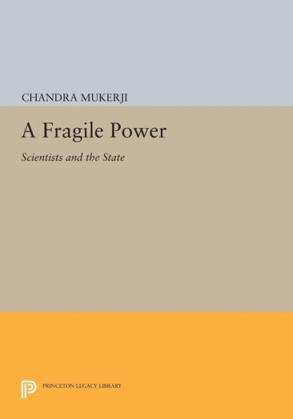 A Fragile Power: Scientists And The State (Princeton Legacy Library, 995)
