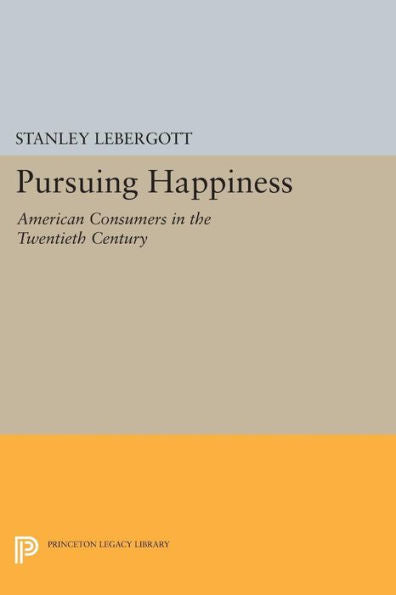 Pursuing Happiness: American Consumers In The Twentieth Century (Princeton Legacy Library, 161)