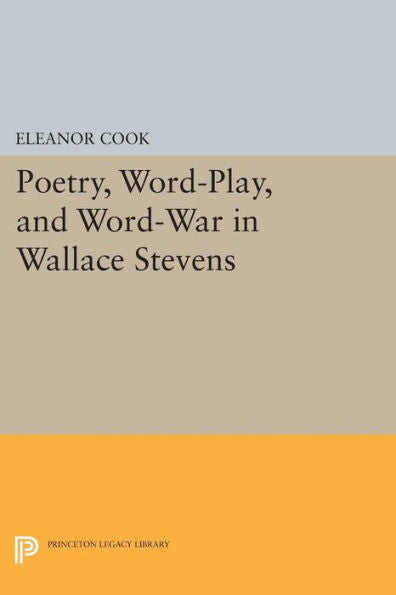Poetry, Word-Play, And Word-War In Wallace Stevens (Princeton Legacy Library, 932)