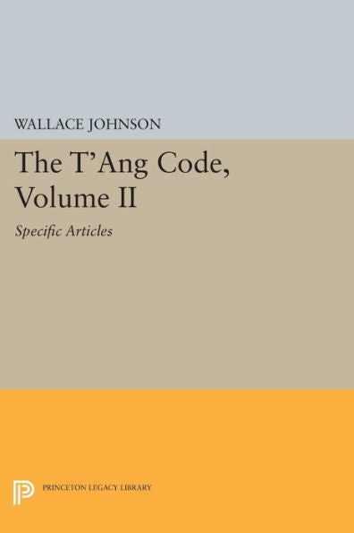 The T'Ang Code, Volume Ii: Specific Articles (Princeton Library Of Asian Translations, 74)