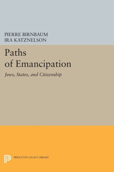 Paths Of Emancipation: Jews, States, And Citizenship (Princeton Legacy Library, 293)