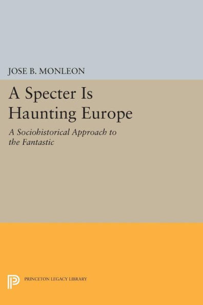 A Specter Is Haunting Europe: A Sociohistorical Approach To The Fantastic (Princeton Legacy Library, 1115)