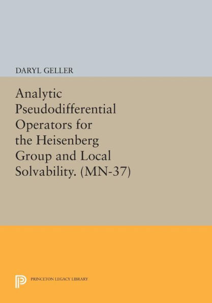 Analytic Pseudodifferential Operators For The Heisenberg Group And Local Solvability. (Mn-37) (Mathematical Notes, 37)
