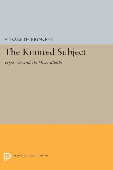 The Knotted Subject: Hysteria And Its Discontents (Princeton Legacy Library, 383)