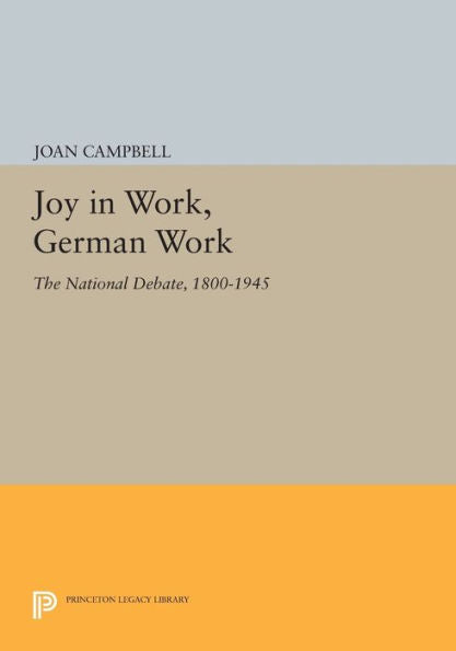 Joy In Work, German Work: The National Debate, 1800-1945 (Princeton Legacy Library, 1009)