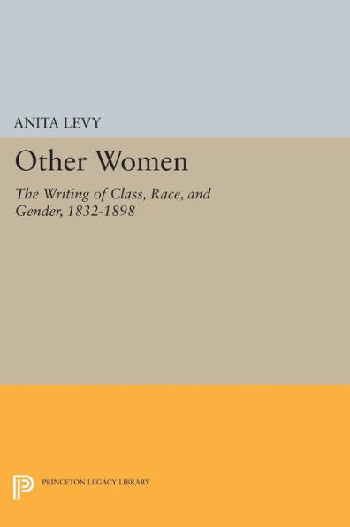 Other Women: The Writing Of Class, Race, And Gender, 1832-1898 (Princeton Legacy Library, 1151)