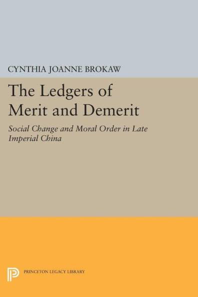 The Ledgers Of Merit And Demerit: Social Change And Moral Order In Late Imperial China (Princeton Legacy Library, 1180)